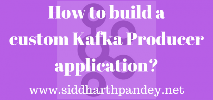 How to build a custom Kafka Producer application?