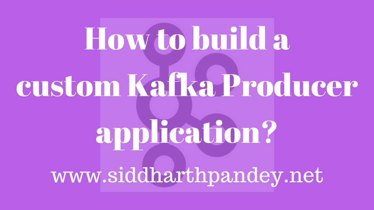 How to build a custom Kafka Producer application?