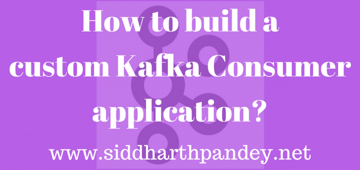 How to build a custom Kafka Consumer application?