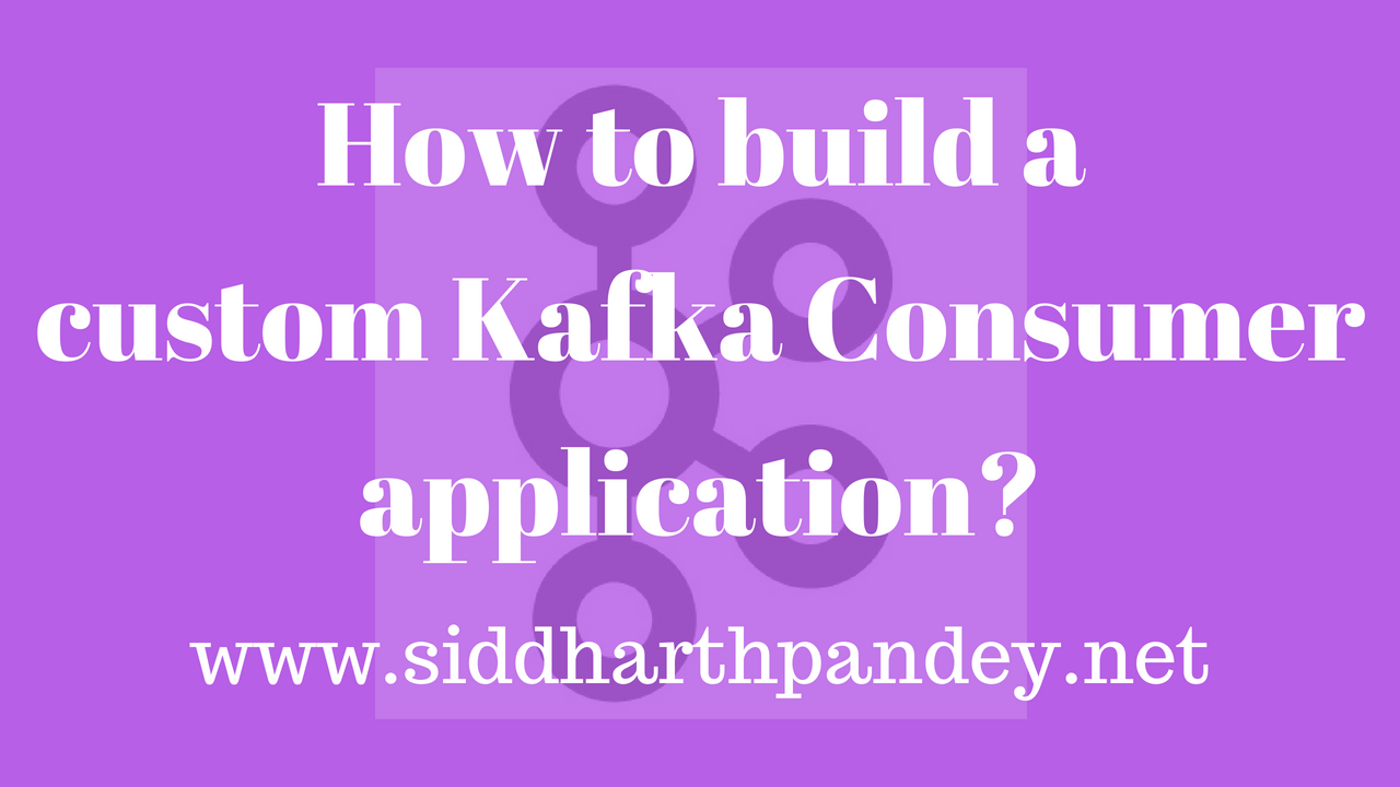 How to build a custom Kafka Consumer application?